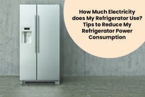 How much electricity does my refrigerator use Tips to Reduce Refrigerator Power Consumption